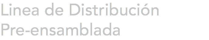 Linea de Distribución Pre-ensamblada